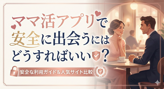 ママ活アプリで安全に出会うにはどうすればいい？